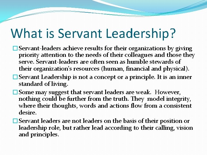 What is Servant Leadership? �Servant-leaders achieve results for their organizations by giving priority attention