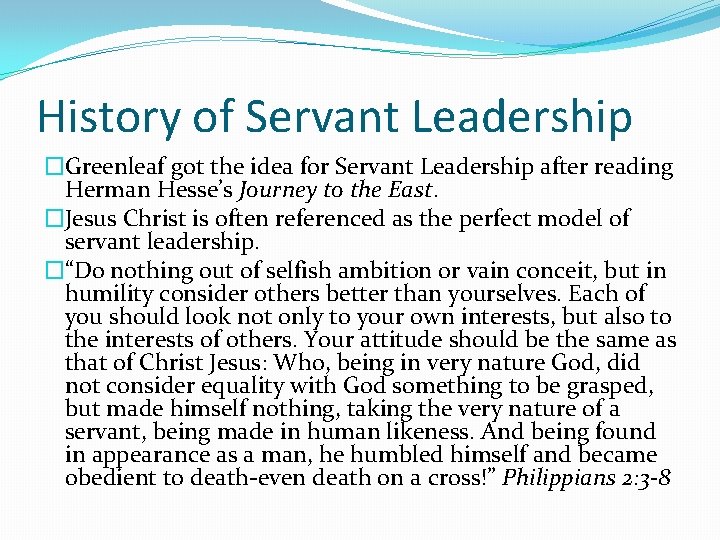 History of Servant Leadership �Greenleaf got the idea for Servant Leadership after reading Herman