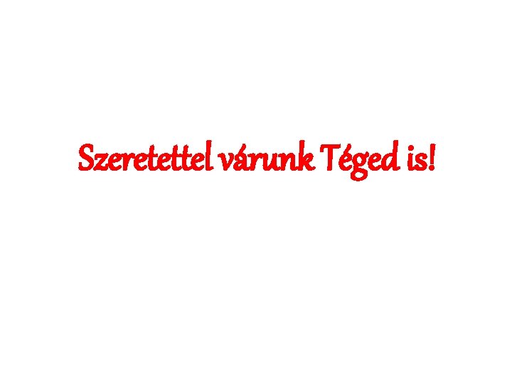 Szeretettel várunk Téged is! 