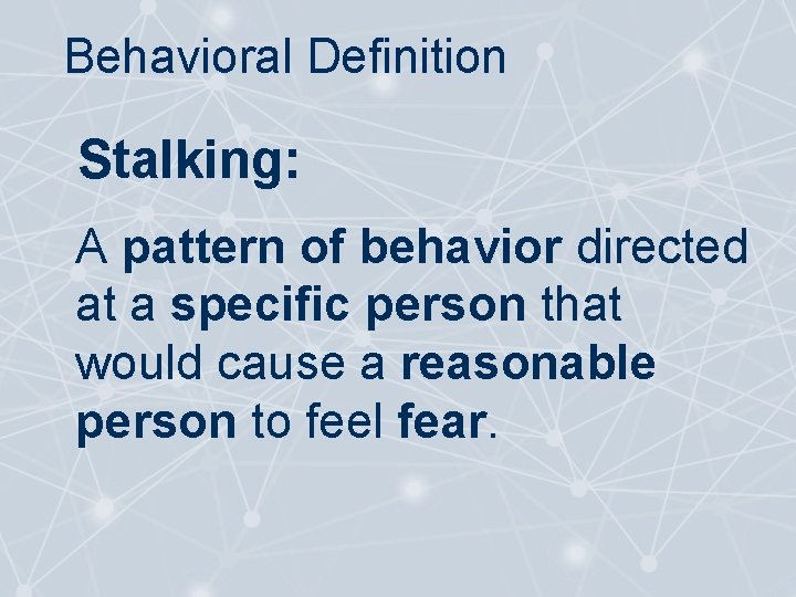 Behavioral Definition Stalking: A pattern of behavior directed at a specific person that would