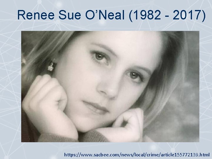 Renee Sue O’Neal (1982 - 2017) https: //www. sacbee. com/news/local/crime/article 155772139. html 