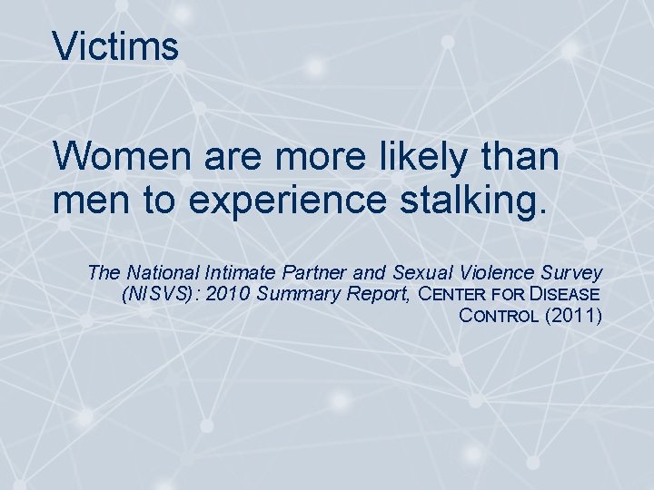 Victims Women are more likely than men to experience stalking. The National Intimate Partner