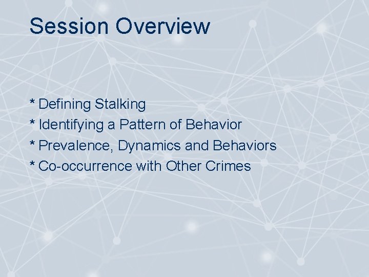 Session Overview * Defining Stalking * Identifying a Pattern of Behavior * Prevalence, Dynamics