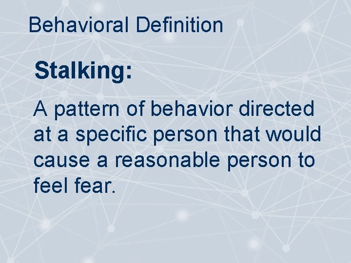 Behavioral Definition Stalking: A pattern of behavior directed at a specific person that would