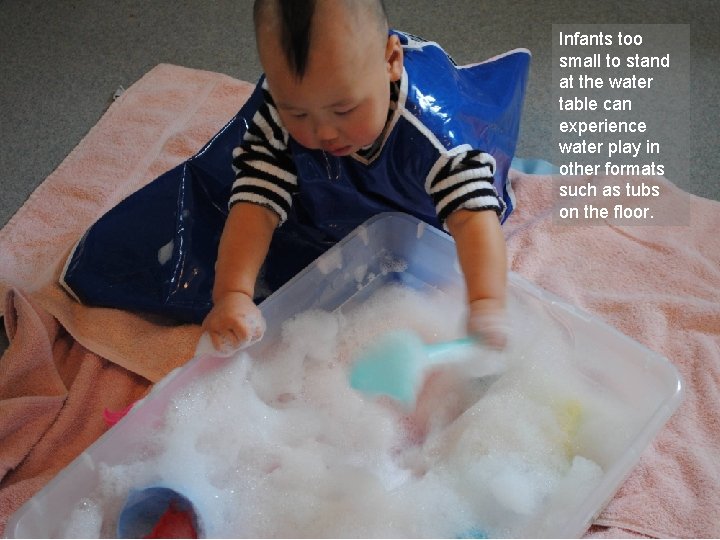 Infants too small to stand at the water table can experience water play in