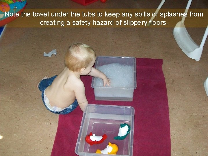 Note the towel under the tubs to keep any spills or splashes from creating