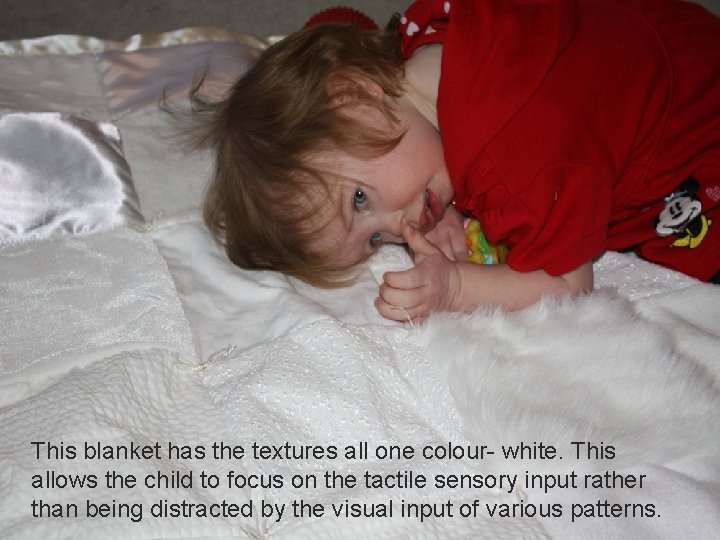 This blanket has the textures all one colour- white. This allows the child to