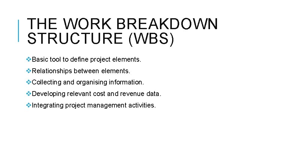 THE WORK BREAKDOWN STRUCTURE (WBS) v. Basic tool to define project elements. v. Relationships