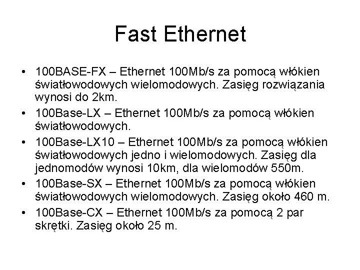 Fast Ethernet • 100 BASE-FX – Ethernet 100 Mb/s za pomocą włókien światłowodowych wielomodowych.