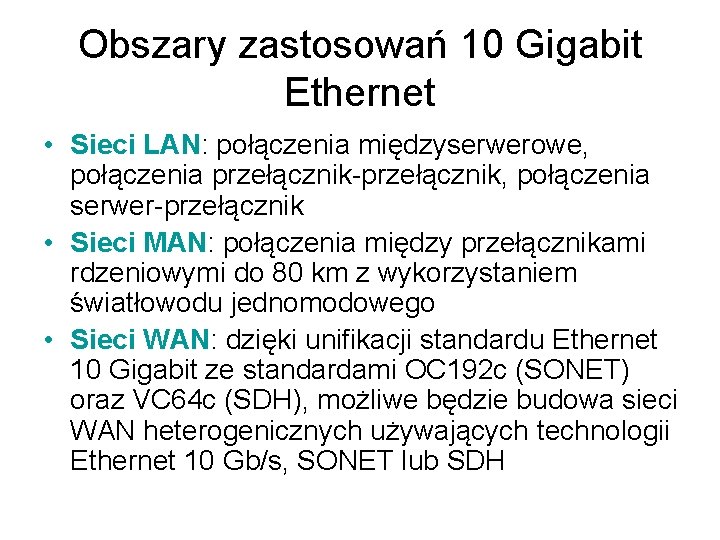 Obszary zastosowań 10 Gigabit Ethernet • Sieci LAN: połączenia międzyserwerowe, połączenia przełącznik-przełącznik, połączenia serwer-przełącznik