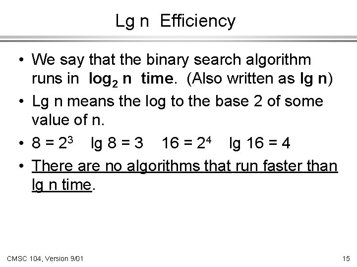 Lg n Efficiency • We say that the binary search algorithm runs in log