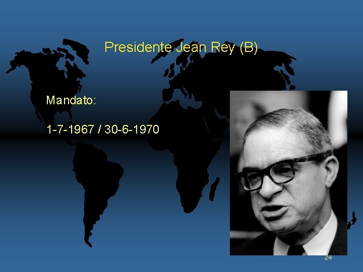 Presidente Jean Rey (B) Mandato: 1 -7 -1967 / 30 -6 -1970 24 