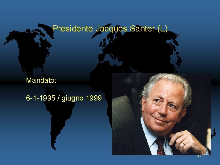 Presidente Jacques Santer (L) Mandato: 6 -1 -1995 / giugno 1999 31 