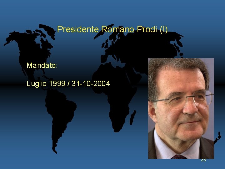 Presidente Romano Prodi (I) Mandato: Luglio 1999 / 31 -10 -2004 33 