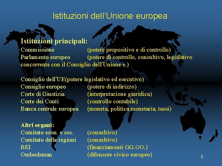 Istituzioni dell’Unione europea Istituzioni principali: Commissione (potere propositivo e di controllo) Parlamento europeo (potere