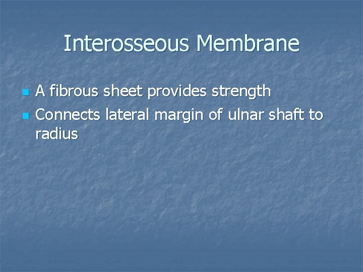 Interosseous Membrane n n A fibrous sheet provides strength Connects lateral margin of ulnar