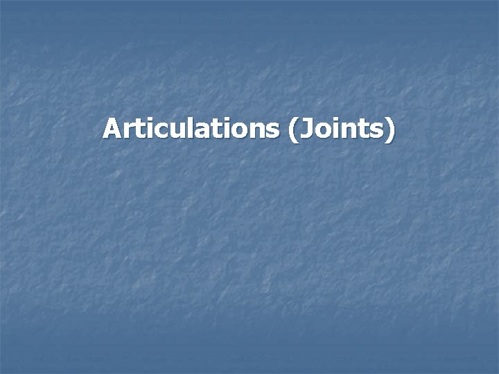 Articulations (Joints) 