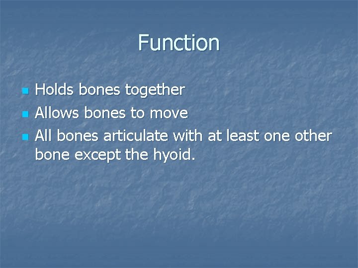 Function n Holds bones together Allows bones to move All bones articulate with at