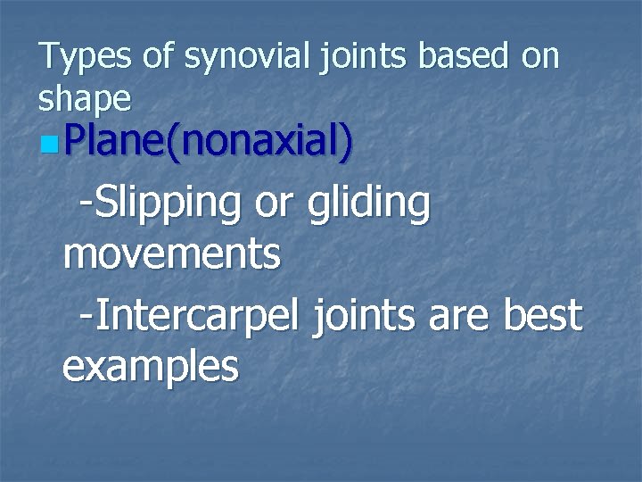 Types of synovial joints based on shape n Plane(nonaxial) -Slipping or gliding movements -Intercarpel