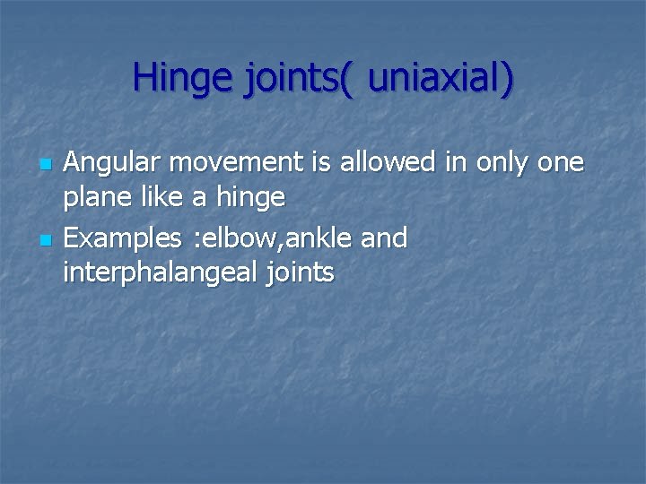 Hinge joints( uniaxial) n n Angular movement is allowed in only one plane like