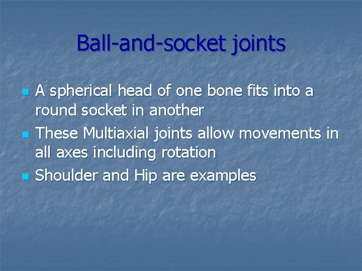 Ball-and-socket joints n n n A spherical head of one bone fits into a