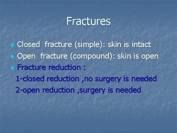 Fractures Closed fracture (simple): skin is intact n Open fracture (compound): skin is open