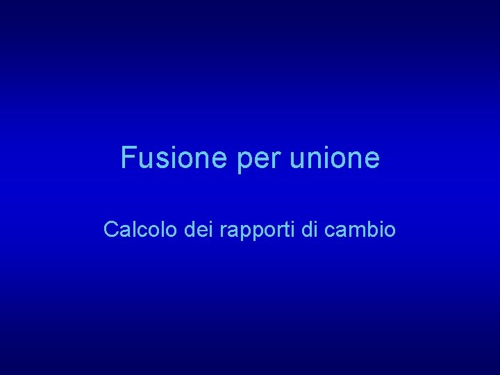 Fusione per unione Calcolo dei rapporti di cambio 