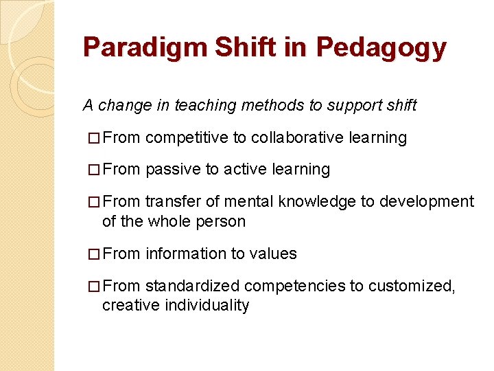 Paradigm Shift in Pedagogy A change in teaching methods to support shift � From