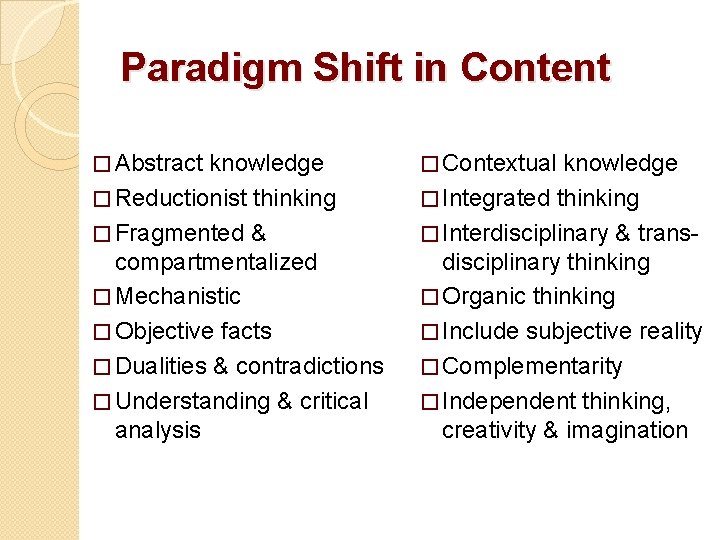 Paradigm Shift in Content � Abstract knowledge � Reductionist thinking � Fragmented & compartmentalized