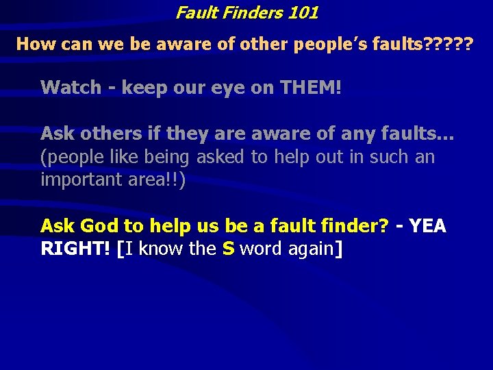 Fault Finders 101 How can we be aware of other people’s faults? ? ?