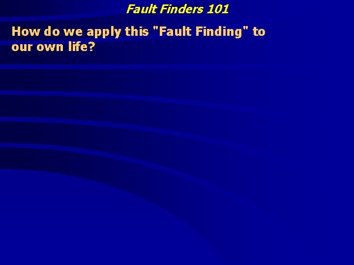 Fault Finders 101 How do we apply this "Fault Finding" to our own life?