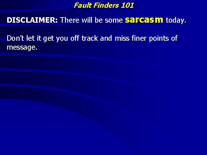 Fault Finders 101 DISCLAIMER: There will be some sarcasm today. Don’t let it get