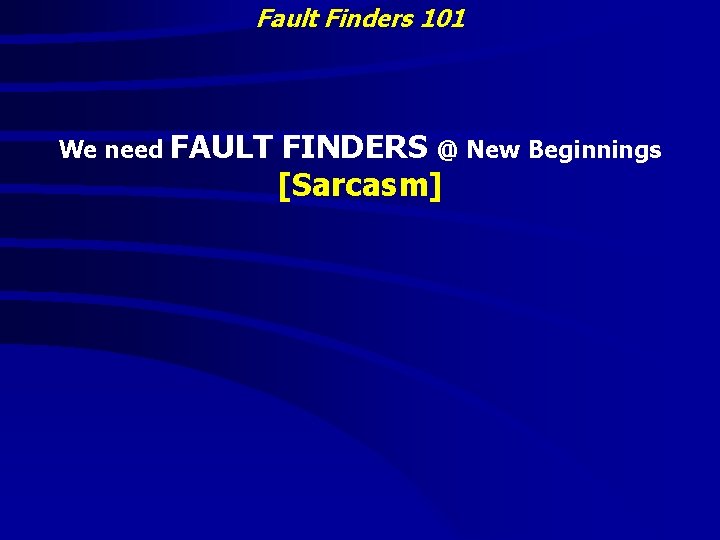Fault Finders 101 We need FAULT FINDERS @ New Beginnings [Sarcasm] 