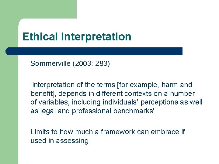 Ethical interpretation Sommerville (2003: 283) ‘interpretation of the terms [for example, harm and benefit],