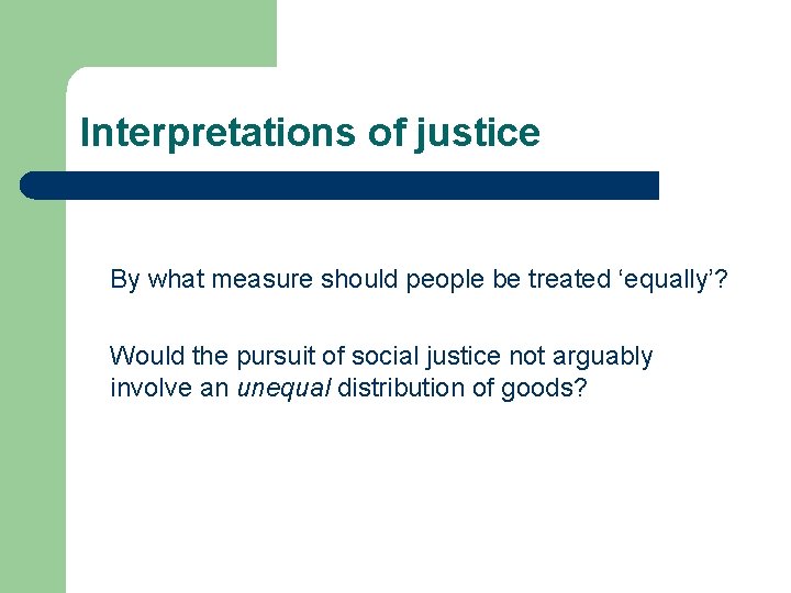 Interpretations of justice By what measure should people be treated ‘equally’? Would the pursuit