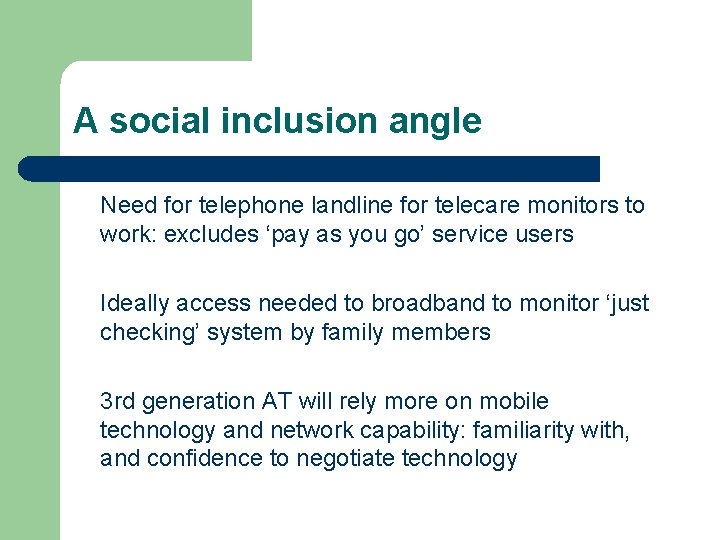 A social inclusion angle Need for telephone landline for telecare monitors to work: excludes