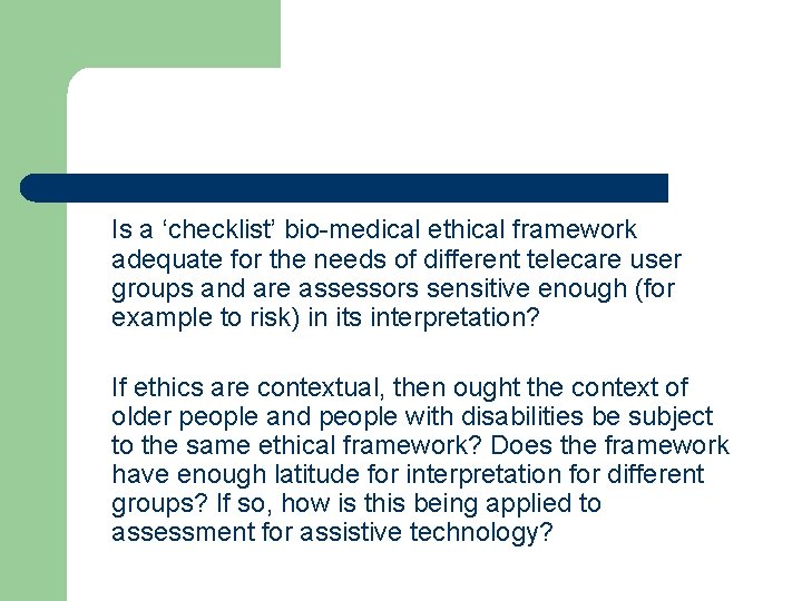 Is a ‘checklist’ bio-medical ethical framework adequate for the needs of different telecare user