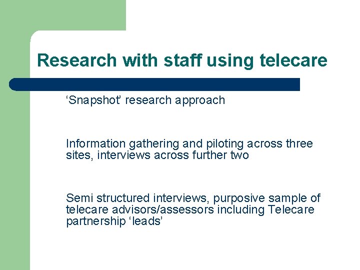 Research with staff using telecare ‘Snapshot’ research approach Information gathering and piloting across three