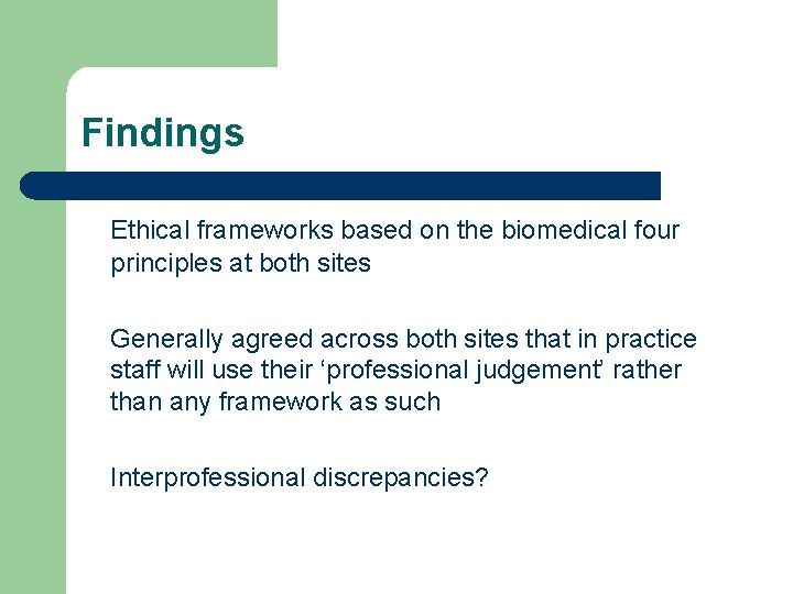 Findings Ethical frameworks based on the biomedical four principles at both sites Generally agreed