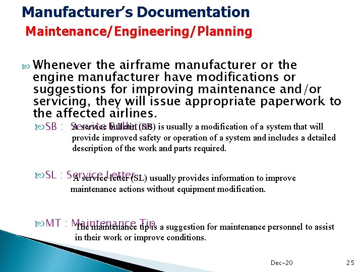 Manufacturer’s Documentation Maintenance/Engineering/Planning Whenever the airframe manufacturer or the engine manufacturer have modifications or