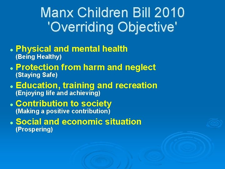 Manx Children Bill 2010 'Overriding Objective' Physical and mental health (Being Healthy) Protection from Manx Children Bill 2010 'Overriding Objective' Physical and mental health (Being Healthy) Protection from