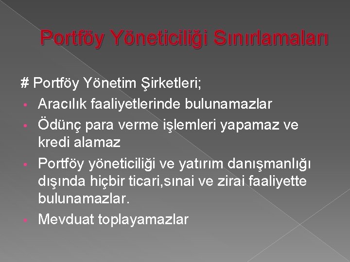 Portföy Yöneticiliği Sınırlamaları # Portföy Yönetim Şirketleri; • Aracılık faaliyetlerinde bulunamazlar • Ödünç para