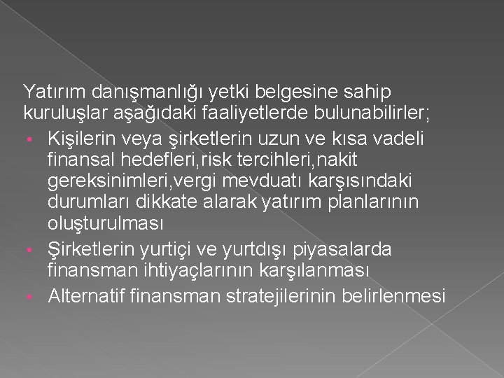 Yatırım danışmanlığı yetki belgesine sahip kuruluşlar aşağıdaki faaliyetlerde bulunabilirler; • Kişilerin veya şirketlerin uzun