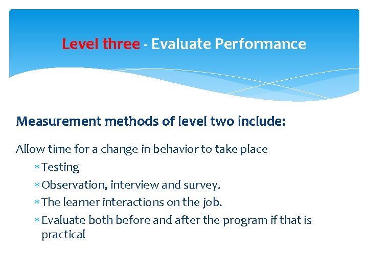 Level three - Evaluate Performance Measurement methods of level two include: Allow time for Level three - Evaluate Performance Measurement methods of level two include: Allow time for