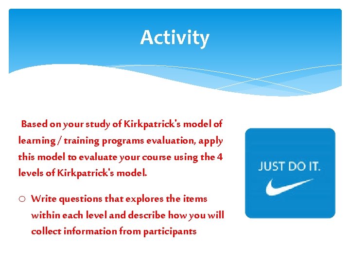 Activity Based on your study of Kirkpatrick's model of learning / training programs evaluation, Activity Based on your study of Kirkpatrick's model of learning / training programs evaluation,