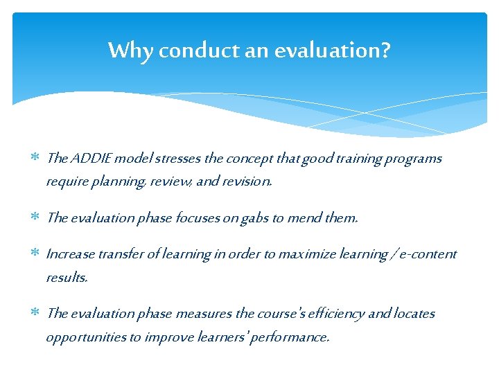 Why conduct an evaluation? The ADDIE model stresses the concept that good training programs Why conduct an evaluation? The ADDIE model stresses the concept that good training programs