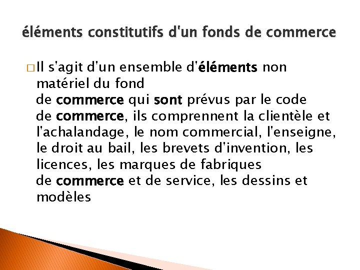 éléments constitutifs d'un fonds de commerce � Il s'agit d'un ensemble d'éléments non matériel