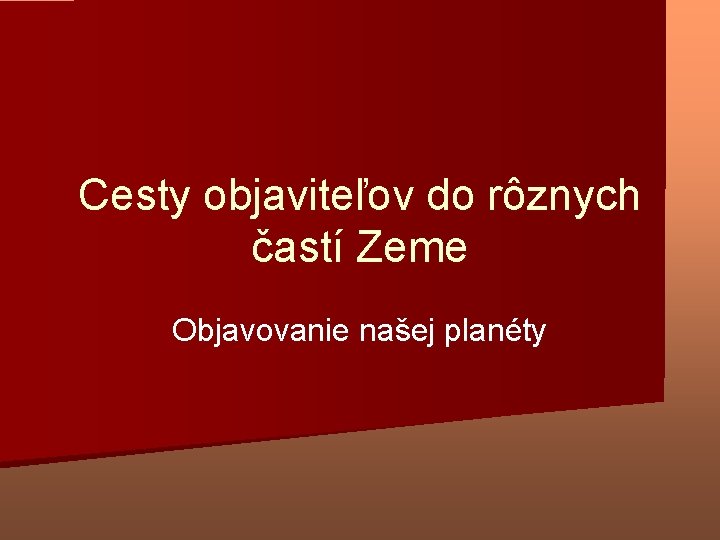 Cesty objaviteľov do rôznych častí Zeme Objavovanie našej planéty 