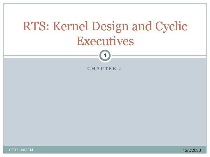 RTS: Kernel Design and Cyclic Executives 1 CHAPTER 4 CE 321 -fall 2014 12/2/2020