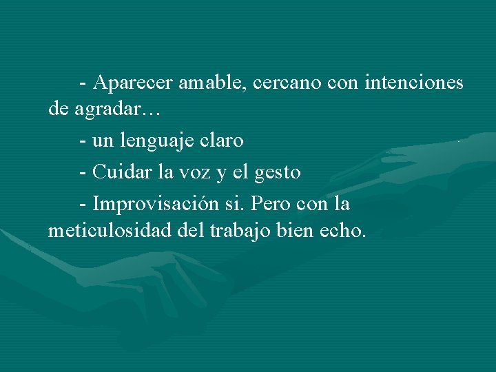 - Aparecer amable, cercano con intenciones de agradar… - un lenguaje claro - Cuidar